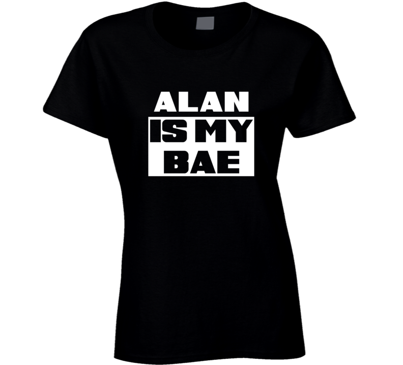 Alan      Is My Bae Names Tshirt