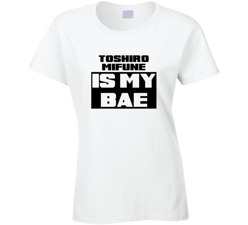 Toshiro Mifune Is My Bae Funny Celebrities Tshirt