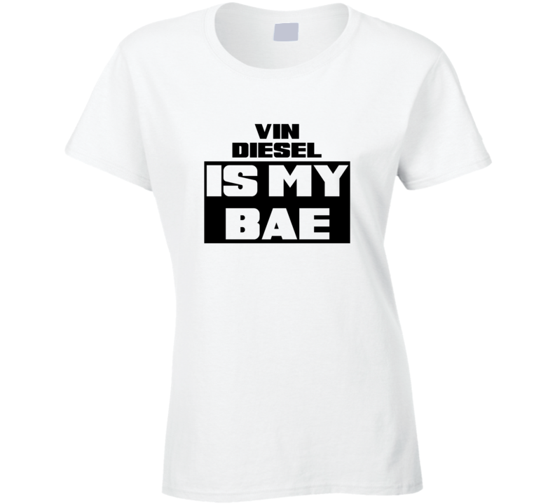Vin Diesel Is My Bae Funny Celebrities Tshirt