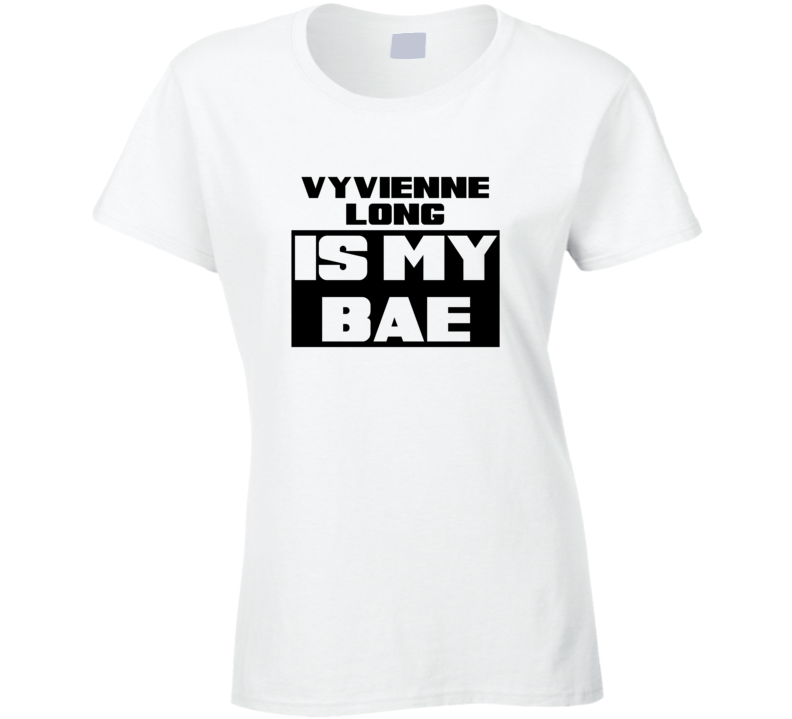 Vyvienne Long Is My Bae Funny Celebrities Tshirt