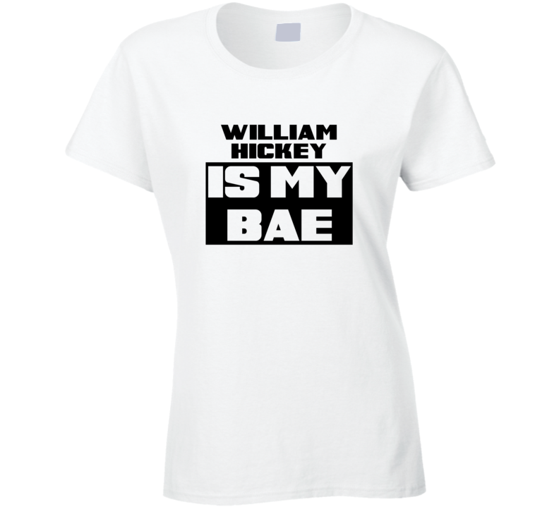 William Hickey Is My Bae Funny Celebrities Tshirt