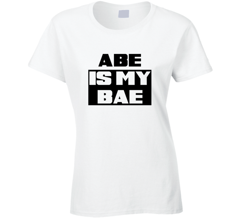 Abe      Is My Bae Funny Names Tshirt