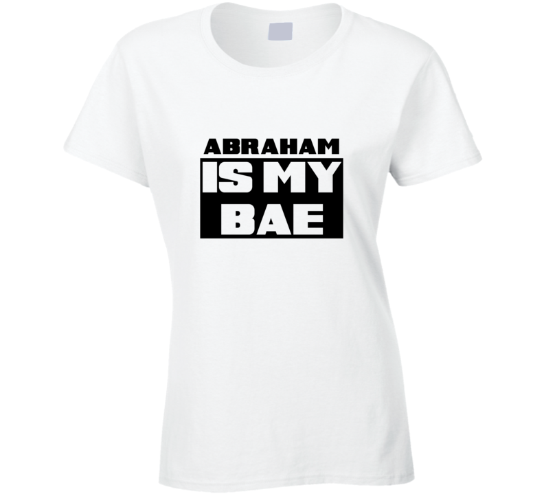 Abraham      Is My Bae Funny Names Tshirt