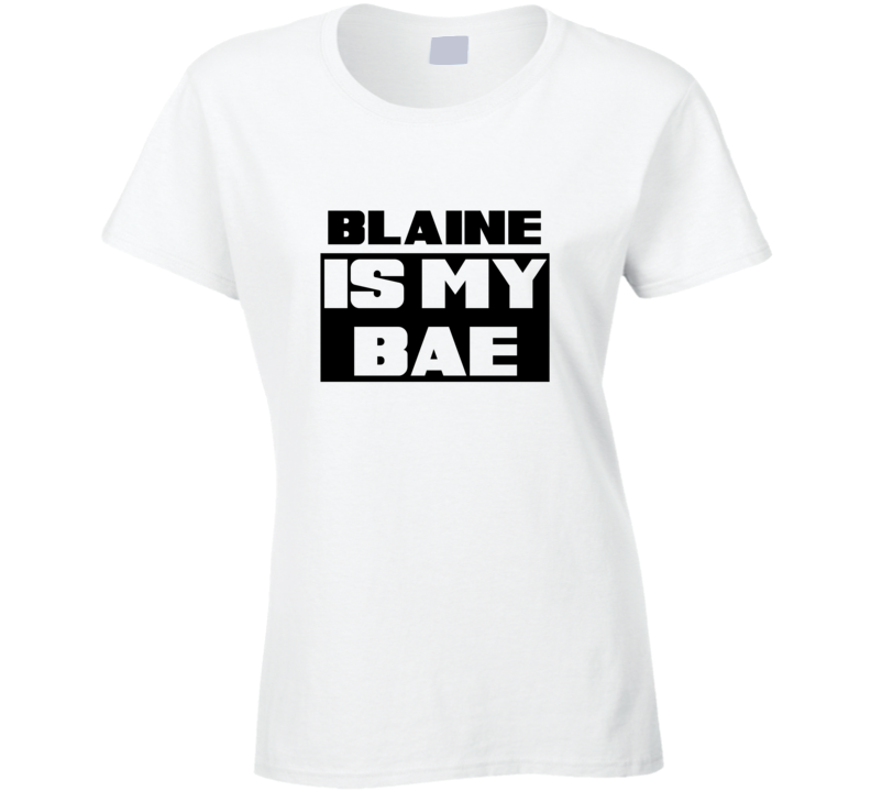 Blaine      Is My Bae Funny Names Tshirt