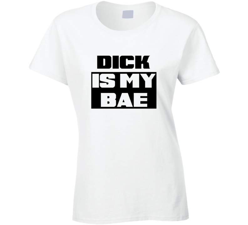 Dick      Is My Bae Funny Names Tshirt