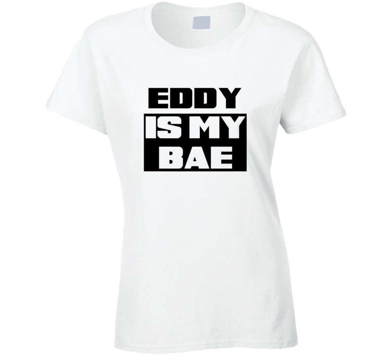 Eddy      Is My Bae Funny Names Tshirt