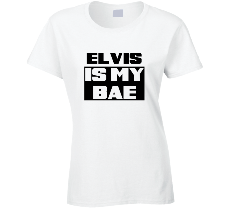 Elvis      Is My Bae Funny Names Tshirt