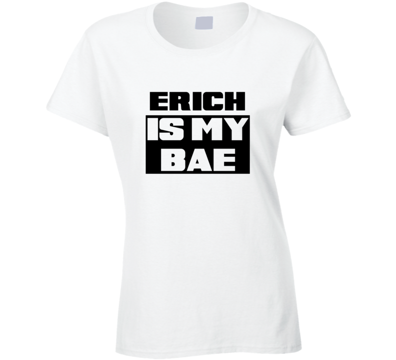 Erich      Is My Bae Funny Names Tshirt