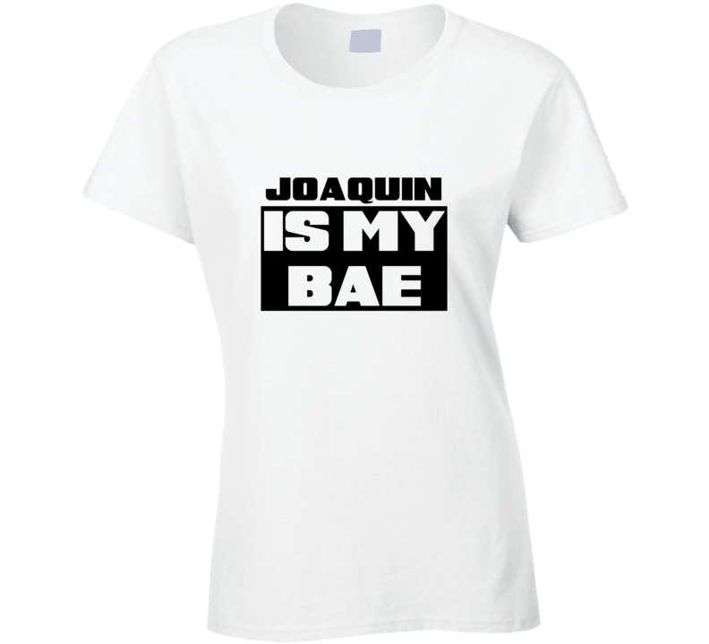 Joaquin      Is My Bae Funny Names Tshirt