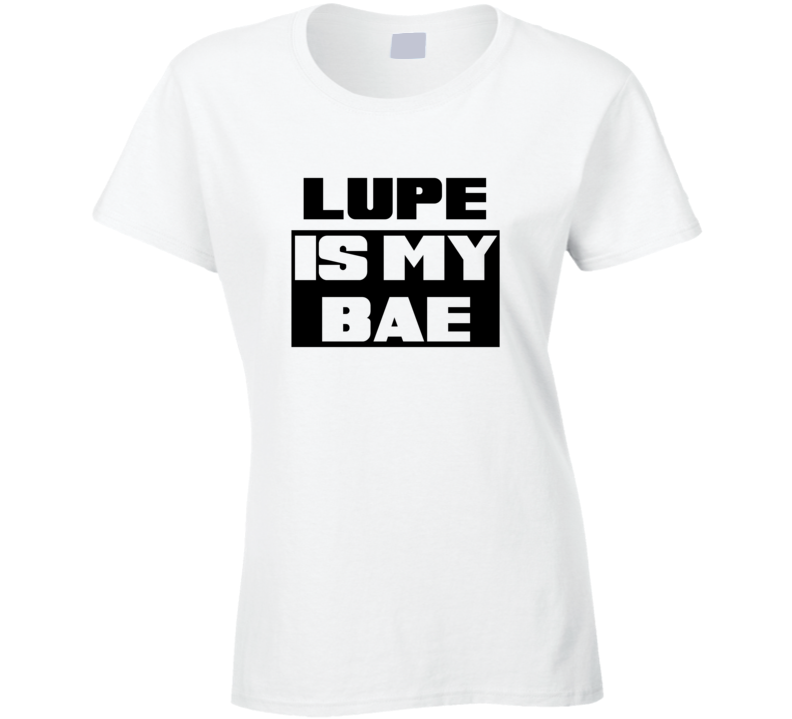 Lupe      Is My Bae Funny Names Tshirt