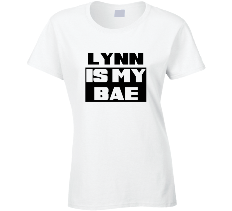 Lynn      Is My Bae Funny Names Tshirt