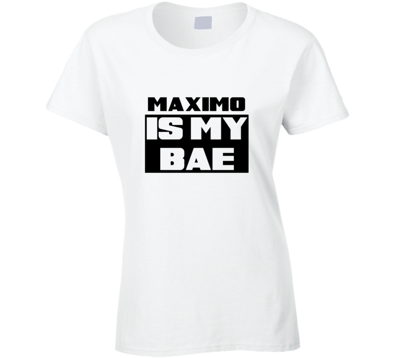 Maximo      Is My Bae Funny Names Tshirt