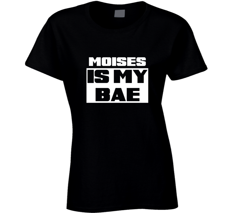 Moises      Is My Bae Names Tshirt