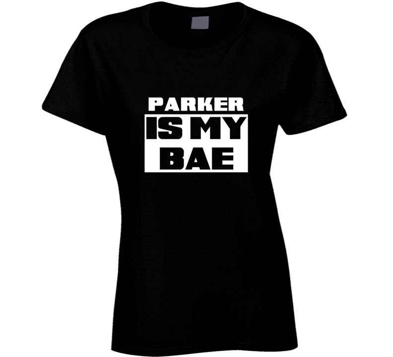 Parker      Is My Bae Names Tshirt