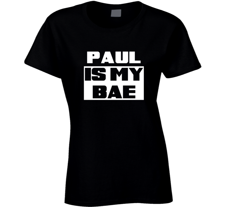 Paul      Is My Bae Names Tshirt
