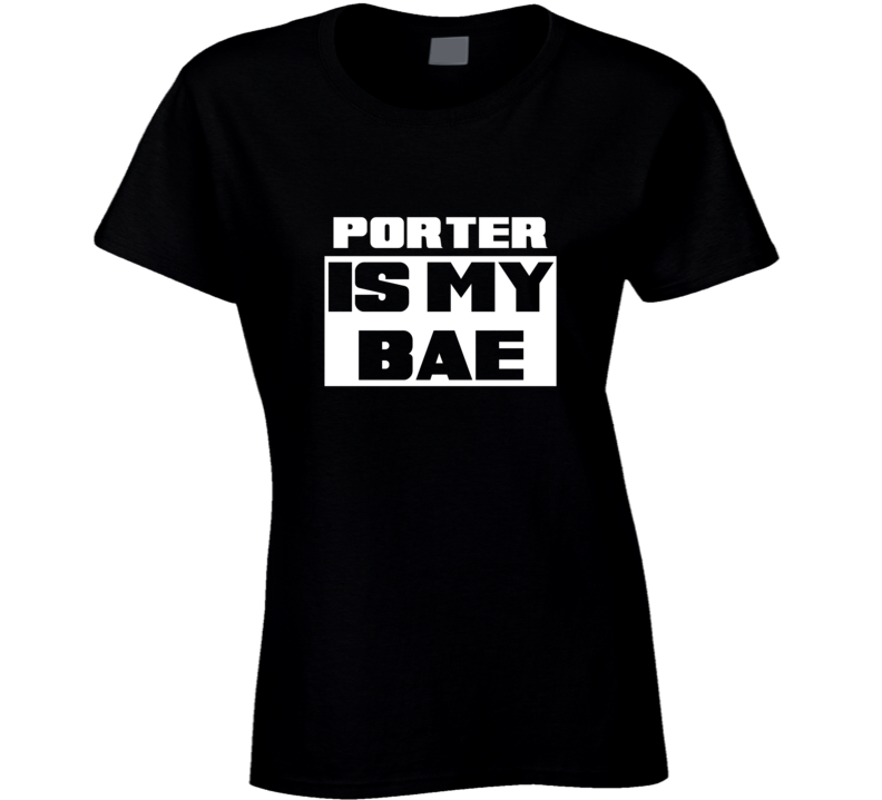 Porter      Is My Bae Names Tshirt