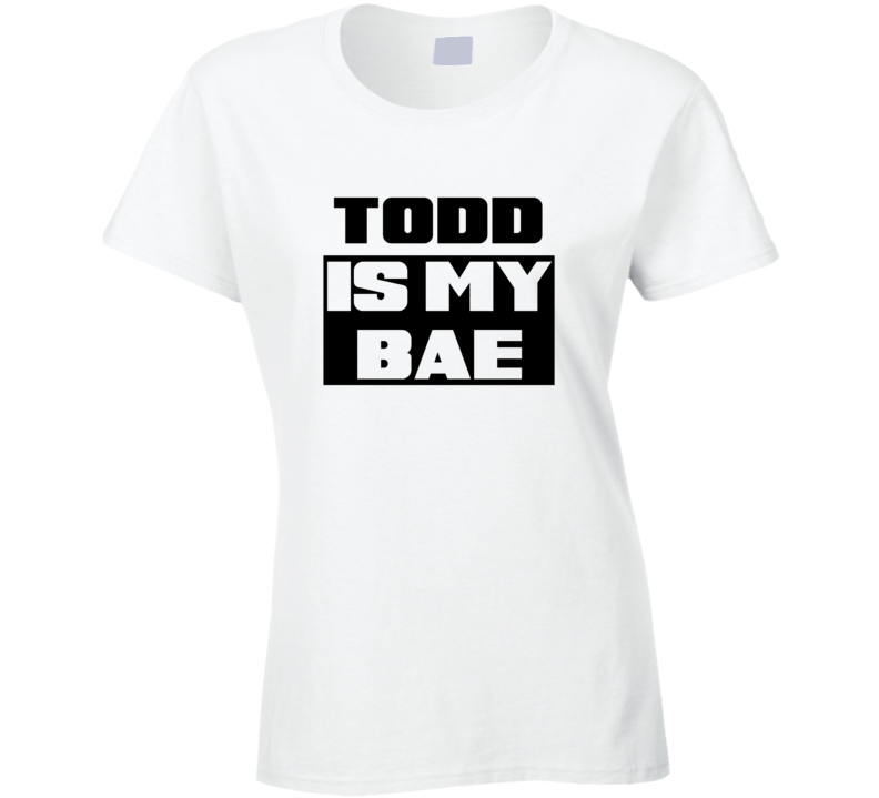 Todd      Is My Bae Funny Names Tshirt