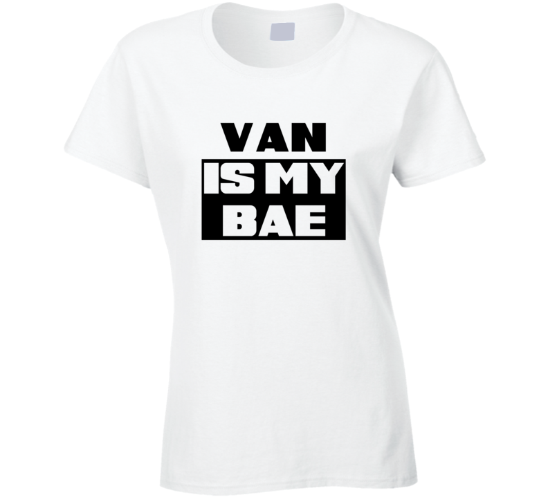 Van      Is My Bae Funny Names Tshirt