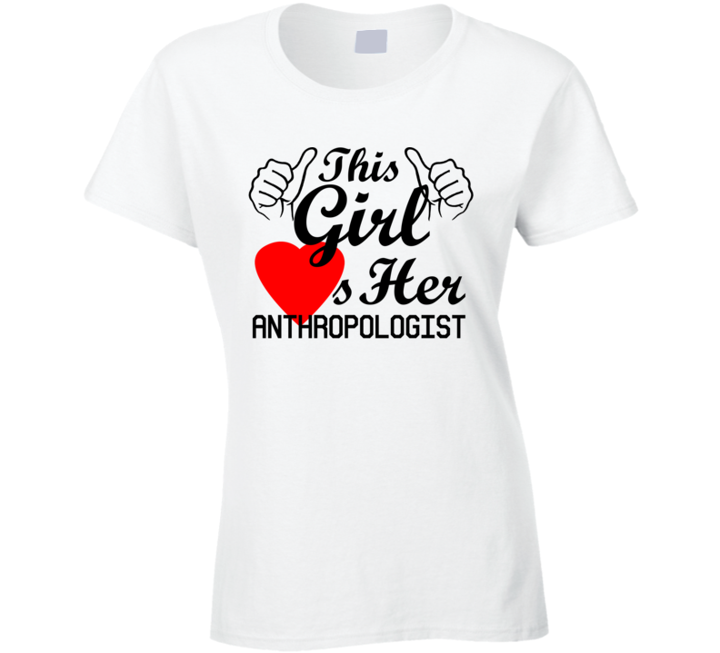 This Girl Loves Her Anthropologist Occupation Job Boyfriend Husband Funny Trending T Shirt