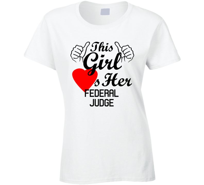 This Girl Loves Her Federal Judge Occupation Job Boyfriend Husband Funny Trending T Shirt