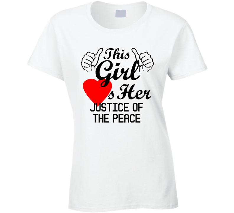 This Girl Loves Her Justice Of The Peace Occupation Job Boyfriend Husband Funny Trending T Shirt