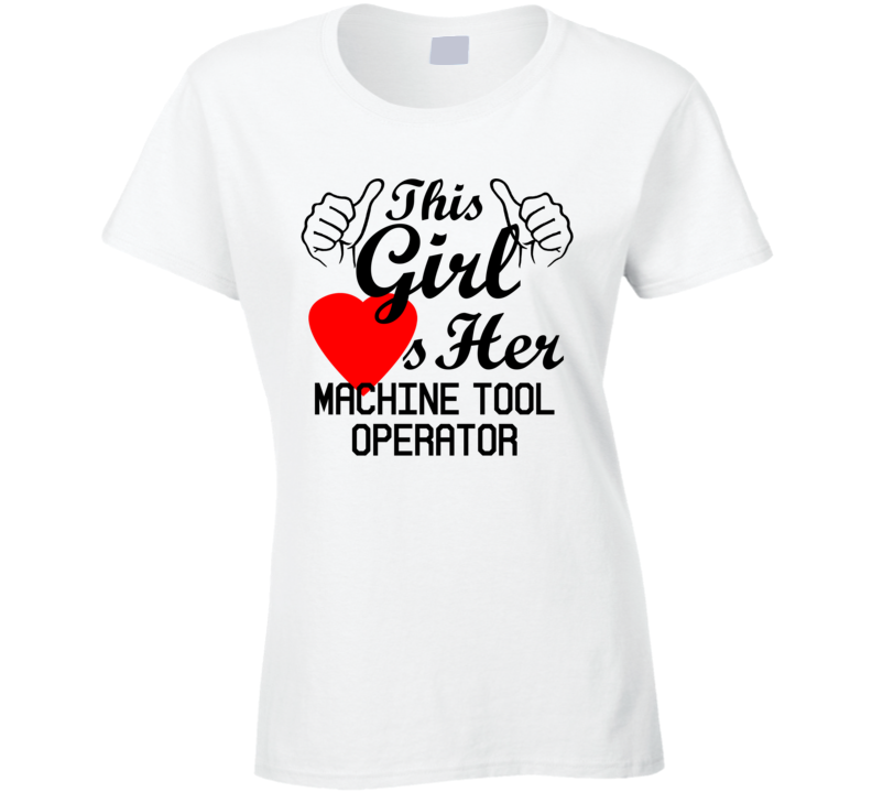 This Girl Loves Her Machine Tool Operator Occupation Job Boyfriend Husband Funny Trending T Shirt