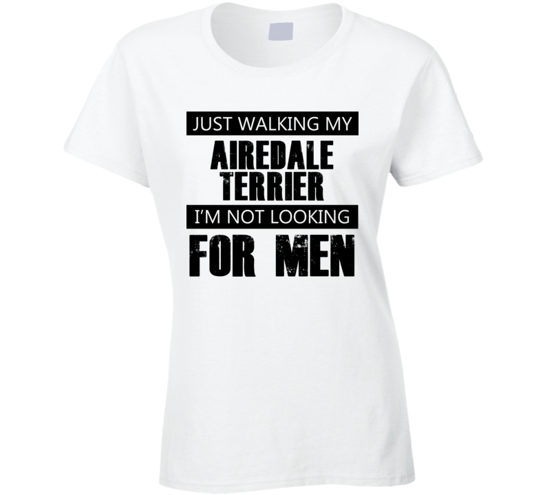 Just Walking My Dog Airedale Terrier Not Looking For Men Funny T Shirt