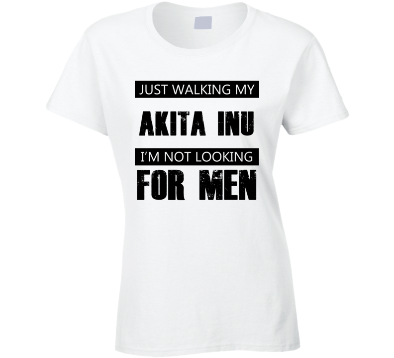 Just Walking My Dog Akita Inu Not Looking For Men Funny T Shirt