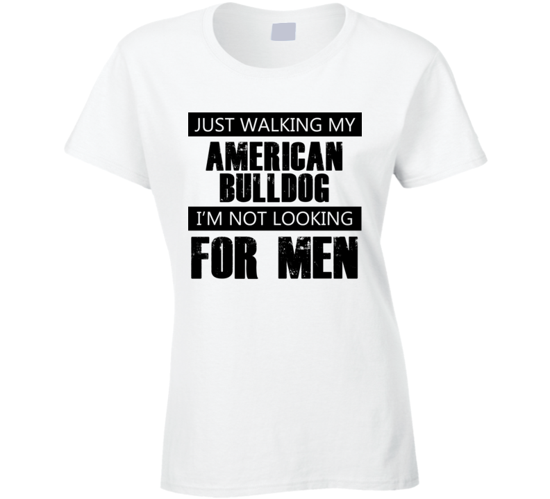 Just Walking My Dog American Bulldog Not Looking For Men Funny T Shirt