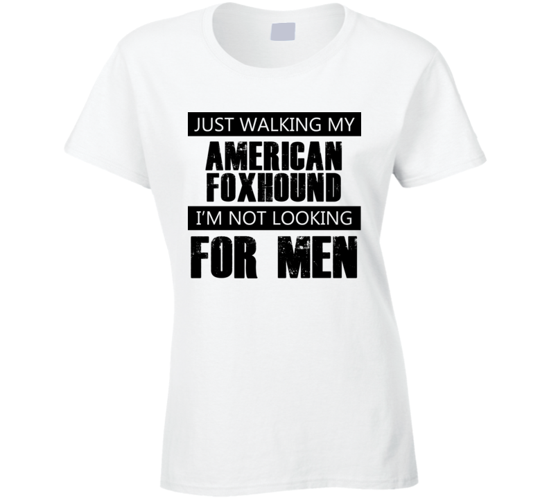 Just Walking My Dog American Foxhound Not Looking For Men Funny T Shirt