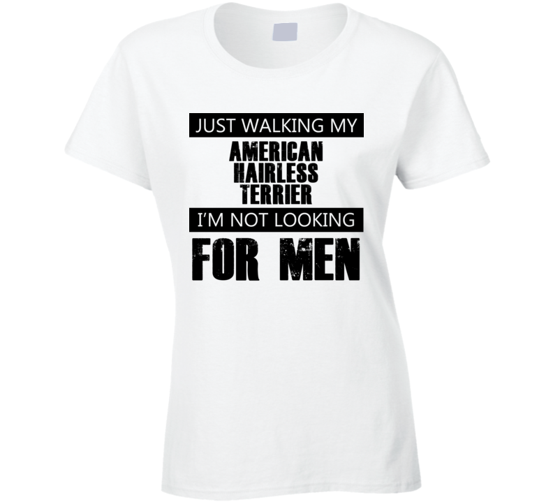 Just Walking My Dog American Hairless Terrier Not Looking For Men Funny T Shirt