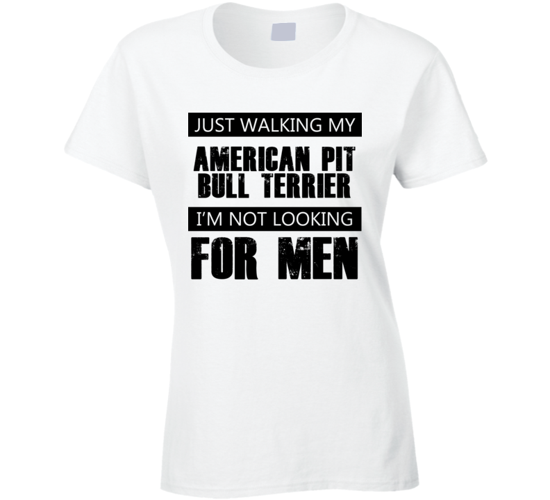 Just Walking My Dog American Pit Bull Terrier Not Looking For Men Funny T Shirt