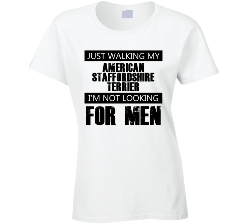 Just Walking My Dog American Staffordshire Terrier Not Looking For Men Funny T Shirt