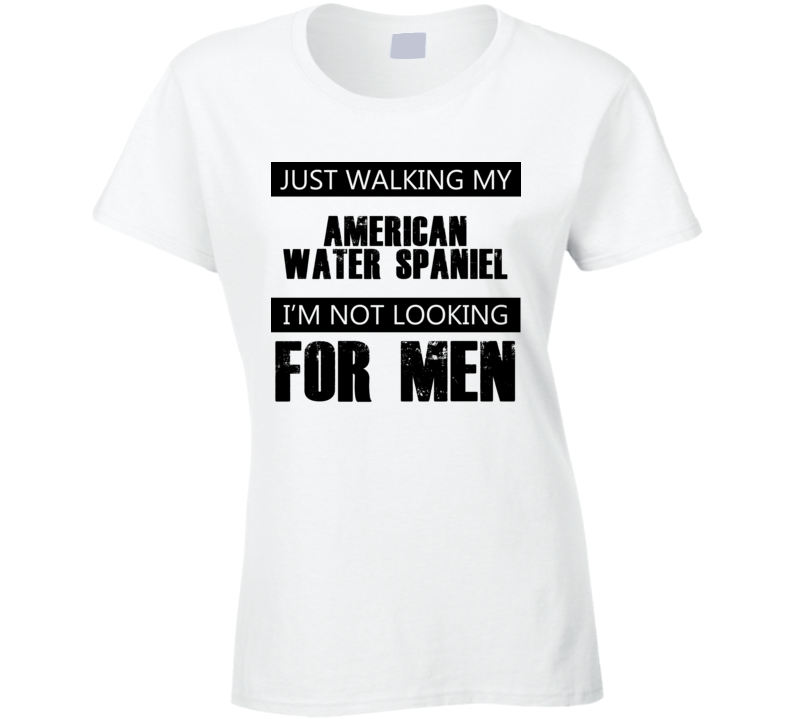 Just Walking My Dog American Water Spaniel Not Looking For Men Funny T Shirt