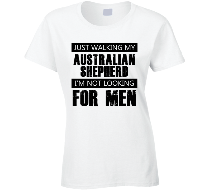 Just Walking My Dog Australian Shepherd Not Looking For Men Funny T Shirt