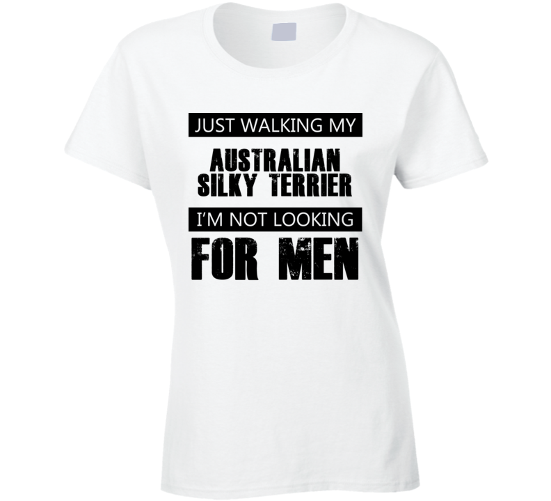 Just Walking My Dog Australian Silky Terrier Not Looking For Men Funny T Shirt