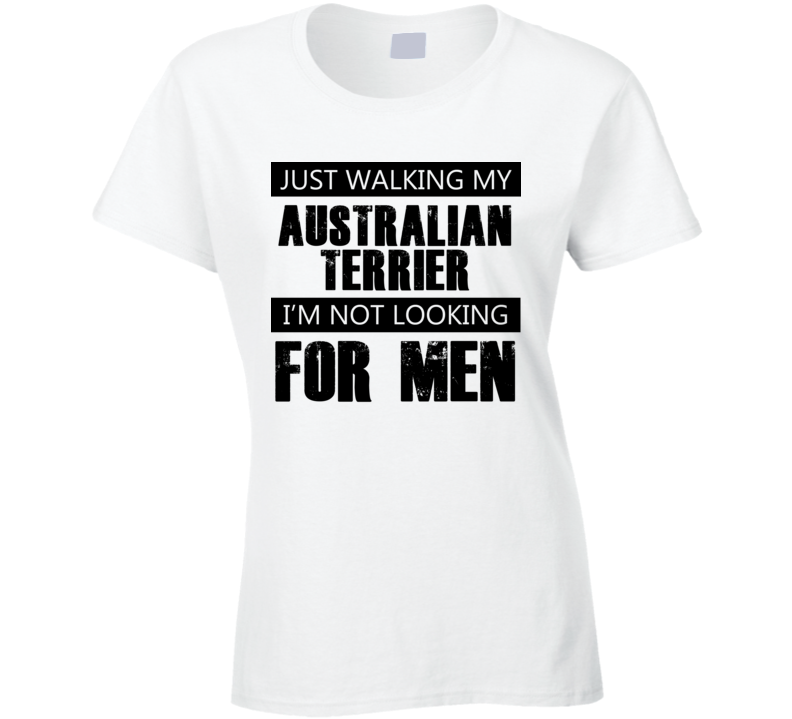 Just Walking My Dog Australian Terrier Not Looking For Men Funny T Shirt