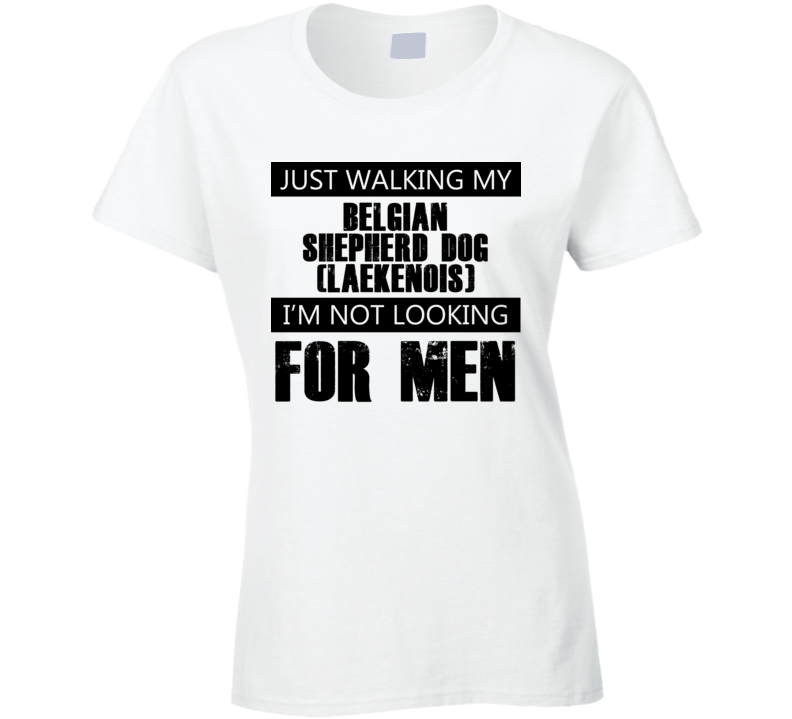 Just Walking My Dog Belgian Shepherd Dog (Laekenois) Not Looking For Men Funny T Shirt