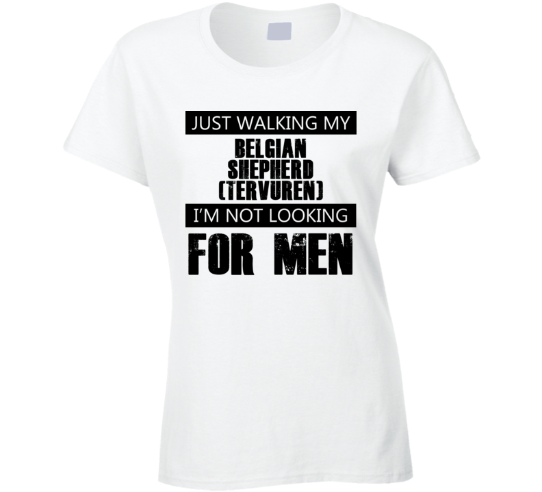 Just Walking My Dog Belgian Shepherd (Tervuren) Not Looking For Men Funny T Shirt