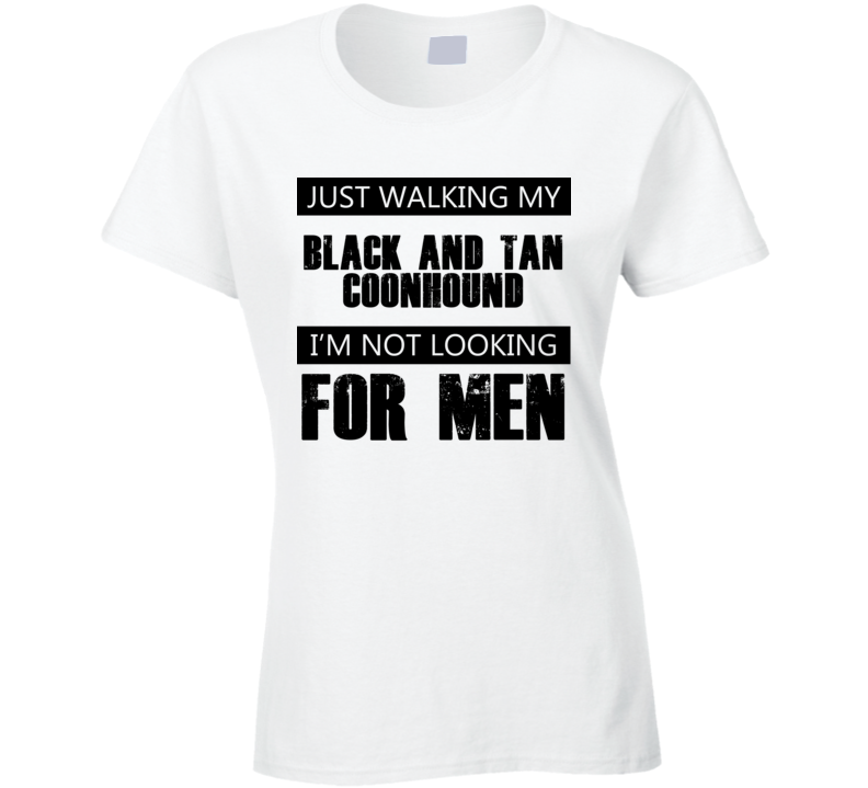 Just Walking My Dog Black and Tan Coonhound Not Looking For Men Funny T Shirt