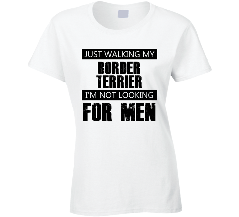 Just Walking My Dog Border Terrier Not Looking For Men Funny T Shirt