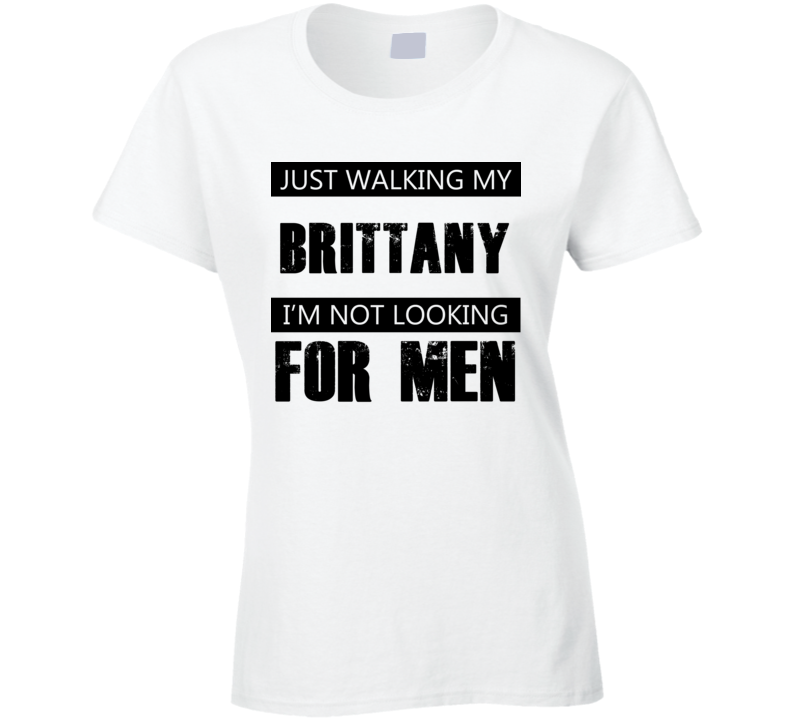 Just Walking My Dog Brittany Not Looking For Men Funny T Shirt