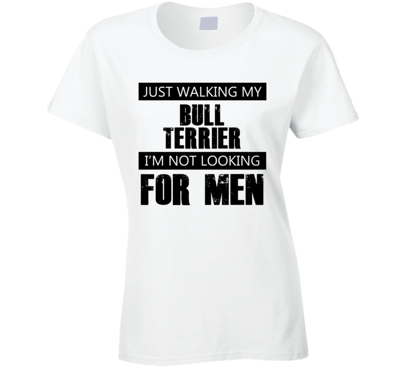 Just Walking My Dog Bull Terrier Not Looking For Men Funny T Shirt