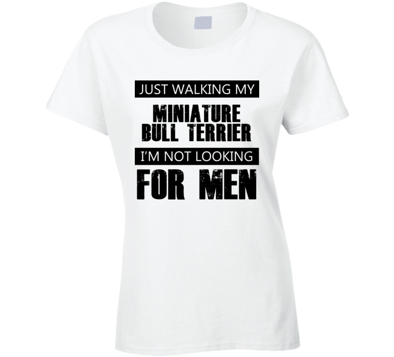 Just Walking My Dog Miniature Bull Terrier Not Looking For Men Funny T Shirt