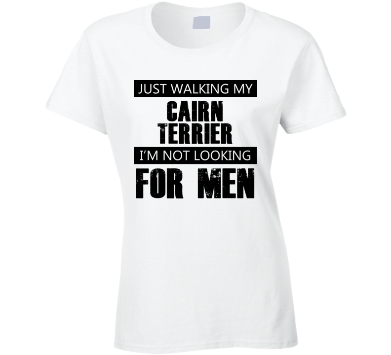 Just Walking My Dog Cairn Terrier Not Looking For Men Funny T Shirt