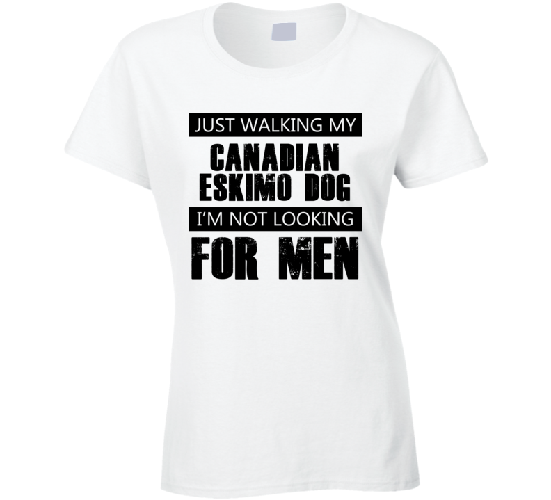 Just Walking My Dog Canadian Eskimo Dog Not Looking For Men Funny T Shirt