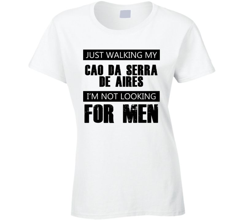 Just Walking My Dog Cao da Serra de Aires Not Looking For Men Funny T Shirt