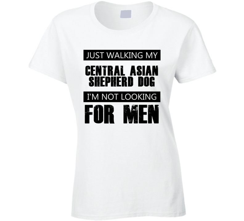 Just Walking My Dog Central Asian Shepherd Dog Not Looking For Men Funny T Shirt