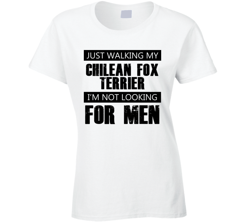 Just Walking My Dog Chilean Fox Terrier Not Looking For Men Funny T Shirt