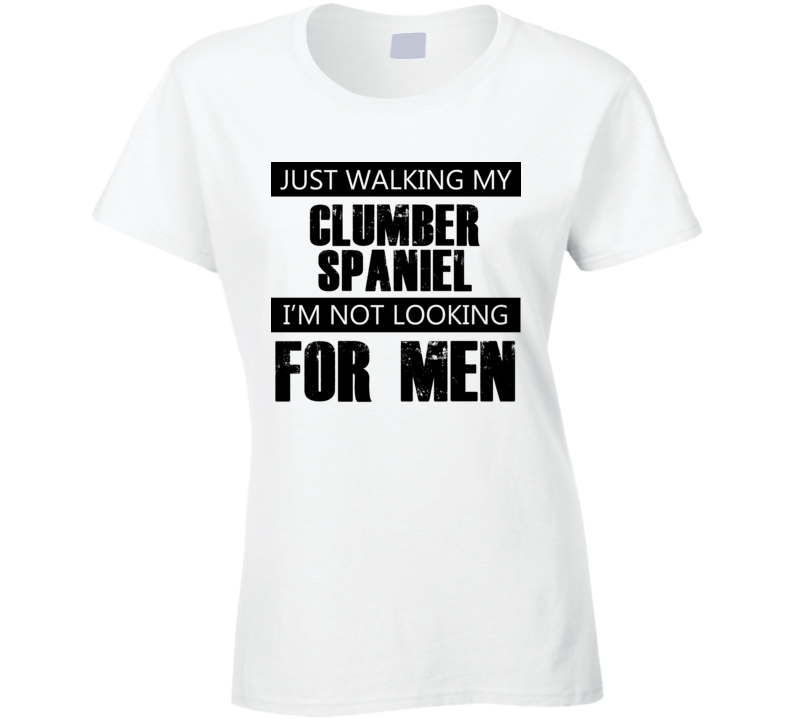 Just Walking My Dog Clumber Spaniel Not Looking For Men Funny T Shirt